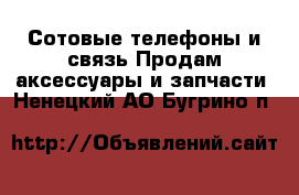 Сотовые телефоны и связь Продам аксессуары и запчасти. Ненецкий АО,Бугрино п.